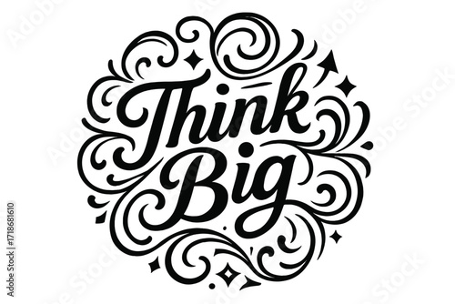 Think Big Flourish. Think Big ? Flourish Lettering with medium-thick ornamental swashes expanding outward, circular composition with stars, arrows, and