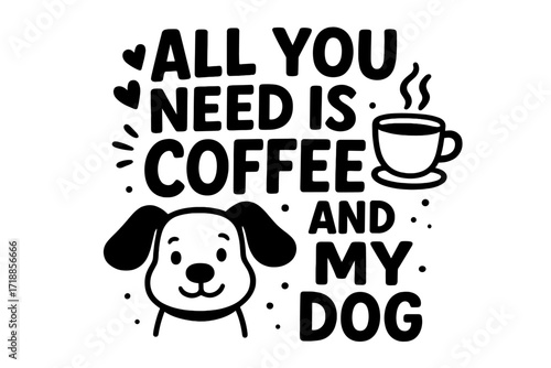 All you need is coffee and my dog. Funny quote. Vector lettering illustration. Cute cartoon puppy face and coffee cup drawing. Pet lover typography design for t-shirt print.