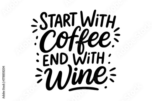 Hand lettered quote poster design with motivational saying "Start With Coffee End With Wine," black text on white, vector illustration, modern typography art, beverage lifestyle home decor concept