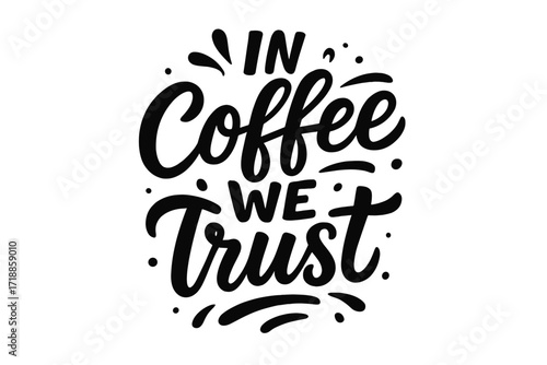In Coffee We Trust quote. Hand drawn lettering typography. Motivational inspirational phrase for poster, t-shirt print. Vector calligraphy design. Funny caffeine slogan art.