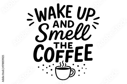 Wake up and smell the coffee quote. Hand drawn typography poster with inspirational lettering. Vector illustration for cafe menu, prints, decor, cards. Morning motivation.