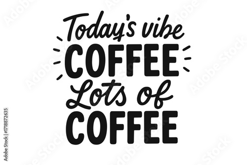 Today's vibe coffee lots of coffee. Funny lettering quote for caffeine lovers. Hand drawn typography poster for morning energy boost. Vector illustration for cafe and menu design.