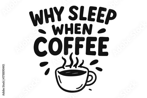 Why Sleep When Coffee Is Here Hand Drawn Lettering Quote with Steaming Cup of Coffee Vector Illustration, Coffee Quote Design for Craft, Isolated Black on White