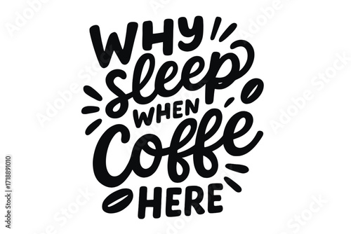 Hand-drawn lettering quote "Why Sleep When Coffee Here" humorous coffee quote, coffee lover craft design, black and white vector illustration, motivation caffeine phrase