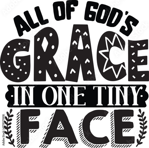 A black and white typographic design with the religious quote 'All of God's Grace in one tiny face', often used for baby-related items.
