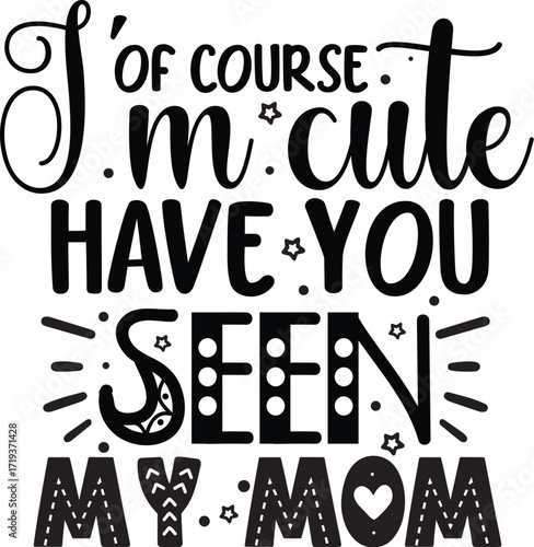 Of Course I'm Cute Have You Seen My Mom playful text design with stars and decorative elements.