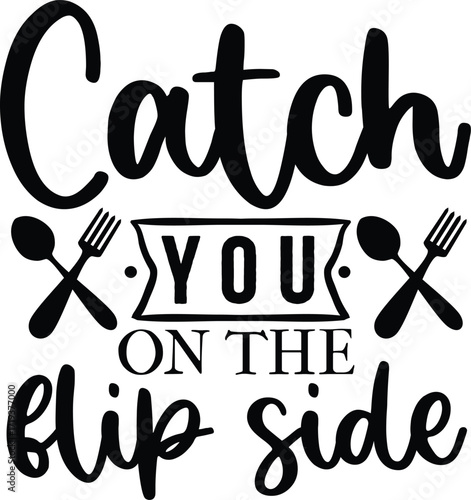 Catch You on the Flip Side - Cooking Saying.