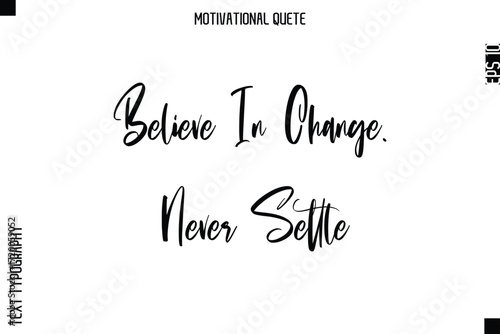 Believe In Change. Never Settle  Abstract Artistic Motivational Cursive Typography Quote