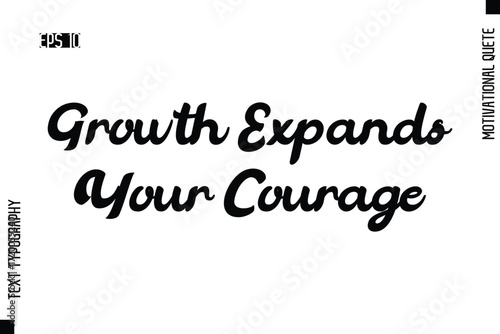 Growth Expands Your Courage   -Motivational Artwork  Cursive Bold Modern Text Typography - Inspirational Quote