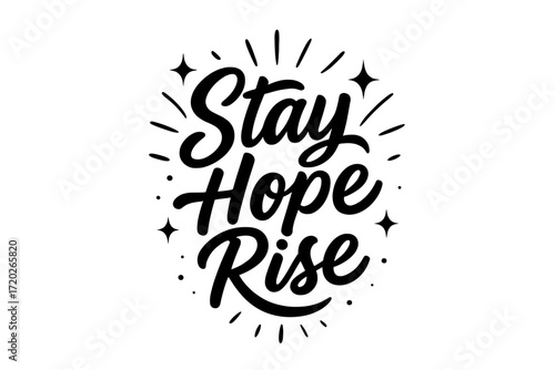 Stay Hope Rise. “Stay Hope Rise”. Black modern hand lettering with smooth uplifting strokes, balanced