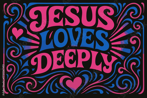 Psychedelic Jesus Love. “Jesus loves deeply”. psychedelic 60s lettering, warped curves, swirling ornaments,