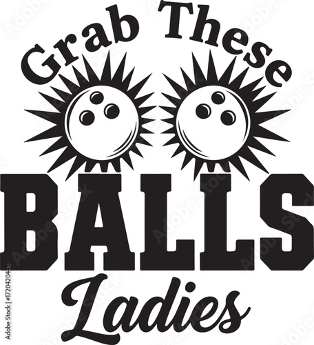 Funny bowling text design grab these balls ladies sports humor graphic for t-shirts and merchandise isolated on transparent background