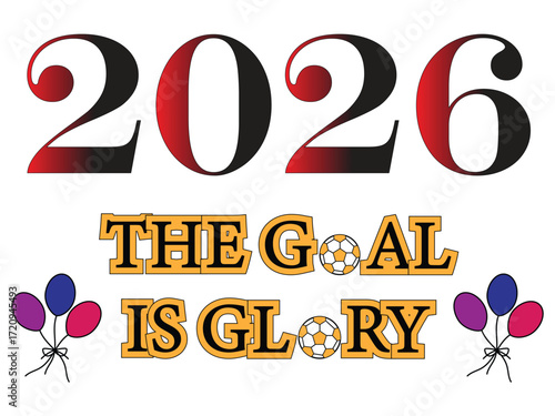 2026 the goal is glory soccer design with balloons for sports championship event