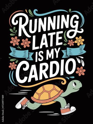 Funny turtle running late is my cardio quote with floral decorations and distressed texture