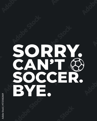 White text sorry cant soccer bye with soccer ball graphic on black background football sports