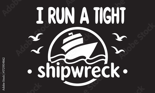 I Run a Tight Shipwreck – Funny Quote, Sarcastic Humor & Nautical Wordplay

