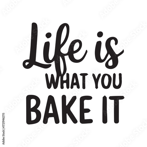 Life is what you bake it quote isolated on white background