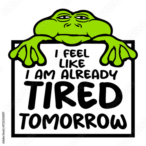 Frog I feel like I'm already tired tomorrow Sign Funny Toad
