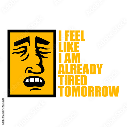 Cartoon Face I feel like I'm already tired tomorrow Comic Quote