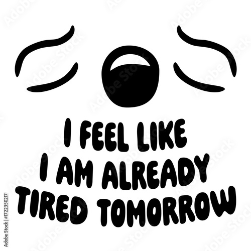 Cartoon Face I feel like I'm already tired tomorrow Comic Quote
