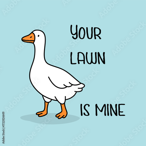Cartoon goose standing proudly with phrase YOUR LAWN IS MINE. Humorous bird with bold attitude on light blue background