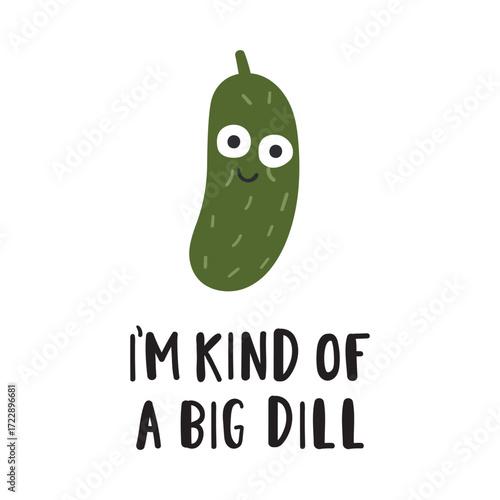 Cute Cucumber with funny phrase - I'm kind of a big dill. Humor design. Hand drawn vector illustration on white background. Best for stickers or T-shirt design.