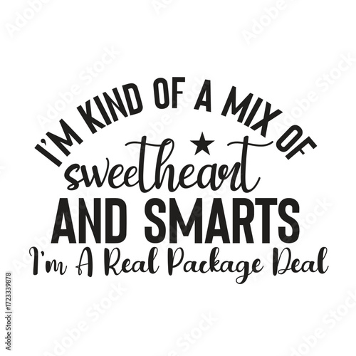 i'm kind of a mix of sweetheart and smarts i'm a real package deal