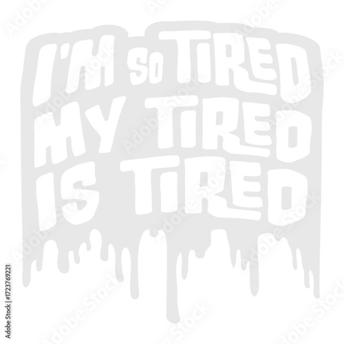 I'm So Tired My Tired Is Tired Graffiti Drops