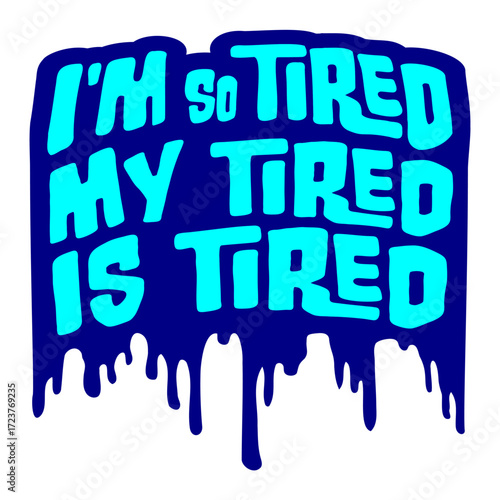 I'm So Tired My Tired Is Tired Graffiti Drops