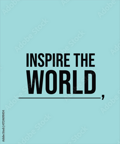 INSPIRE THE WORLD – INSPIRATIONAL MOTIVATIONAL QUOTE