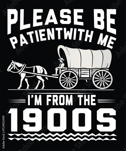 A humorous retro-style graphic featuring a horse-drawn covered wagon, declaring "PLEASE BE PATIENT WITH ME, I'M FROM THE 1900S" perfect for those who embrace their "vintage" pace
