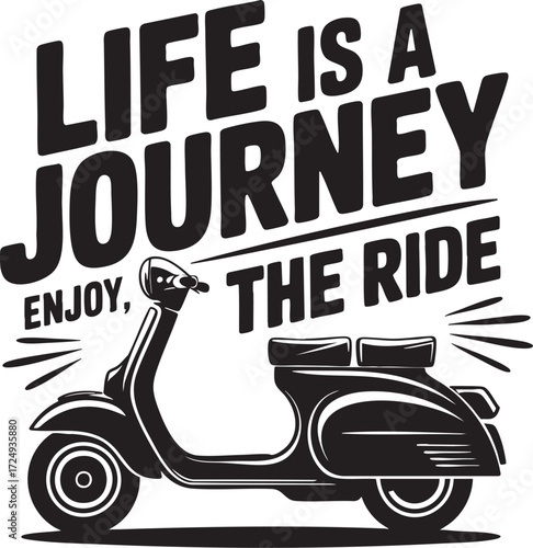 A black and white graphic of a scooter with the words life is a journey enjoy the ride in bold letters