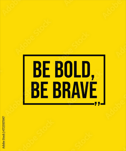 BE BOLD BE BRAVE – INSPIRATIONAL MOTIVATIONAL QUOTE