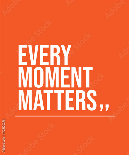 EVERY MOMENT MATTERS – INSPIRATIONAL MOTIVATIONAL QUOTE