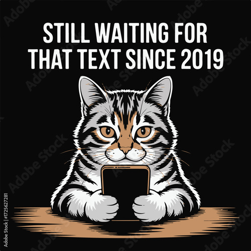 Humorous cat staring at phone screen still waiting for text since 2019 meme animal funny statement vector