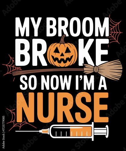 My Broom Broke So Now I'm Nurse Funny Halloween