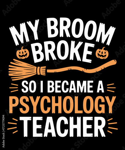 Witch My Broom Broke I Became Psychology Teacher Halloween Lover