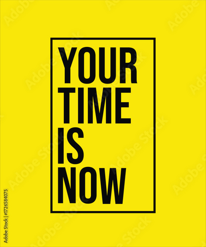 YOUR TIME IS NOW – INSPIRATIONAL MOTIVATIONAL QUOTE