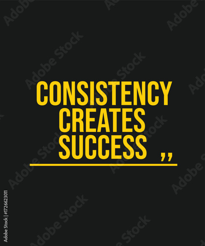 CONSISTENCY CREATES SUCCESS – INSPIRATIONAL MOTIVATIONAL QUOTE