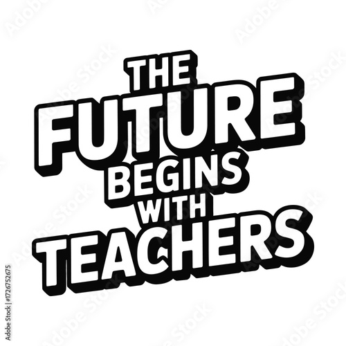 The future begins with teachers a motivational and inspiring educational quote