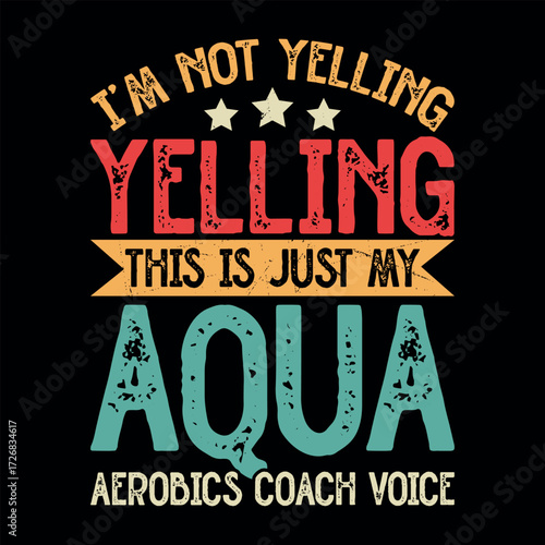 I’m Not Yelling This Is My Aqua Aerobics Coach Voice Funny  Aqua Aerobics  T-shirt Design
