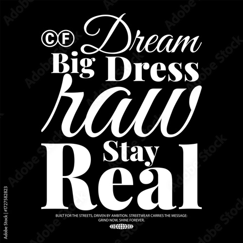 Dream Big Dress Raw Stay Real, Streetwear Typography T-shirt Design with Bold Urban Quote, Modern Black and White Minimal Style, Trendy Fashion Graphic for Street Culture and Youth Lifestyle Apparel