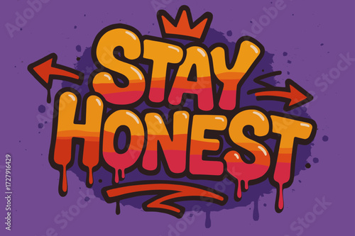 Urban Graffiti Message. Graffiti Simplified: "Stay Honest" in thick bubble letters with tilted layout, dripping outlines, arrows and crowns, urban street