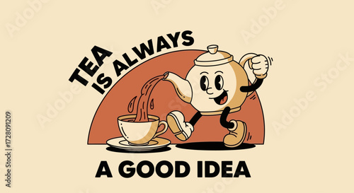 A retro cartoon teapot character with arms and legs pouring hot tea into a teacup, with the text "TEA IS ALWAYS A GOOD IDEA".