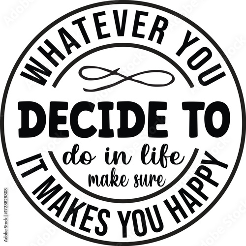  Whatever You Decide To Do In Life Make Sure It Makes You Happy SVG