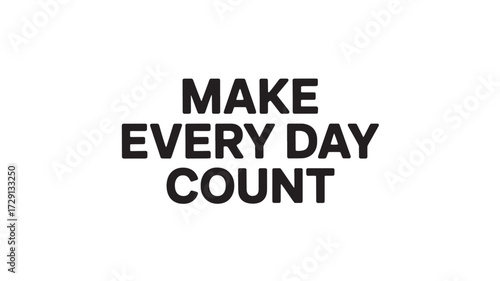 Inspirational quote Make Every Day Count bold typography isolated on white background for motivational posters and social media
