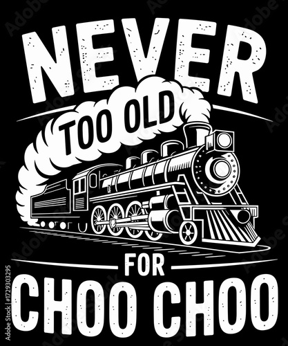 Never Too Old For Choo Choos - Train Lover Railway Railroad