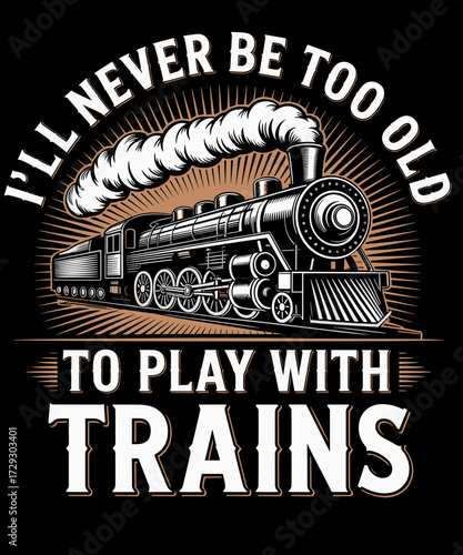 Retro Vintage  I'll Never Be Too Old To Play With Trains - Railroad Lover