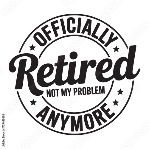 officially retired not my problem anymore. typography vector EPS file.