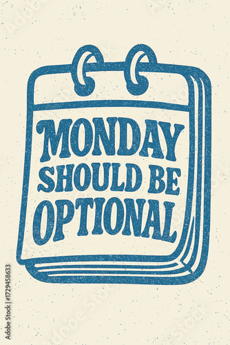 Humorous retro calendar design with distressed texture proudly declaring 'Monday Should Be Optional', capturing the universal sentiment of Monday blues and the desire for more weekend freedom. This wi